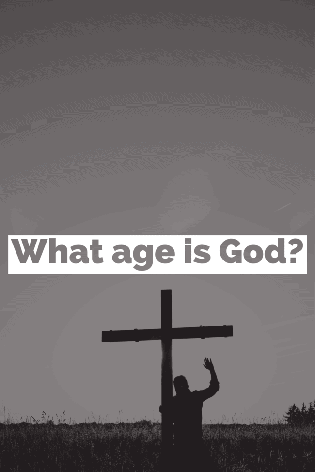 What age is God according to the Bible. 