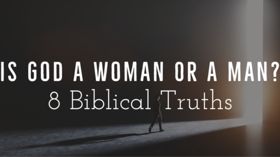 Is God A Woman Or A Man? (8 Biblical Truths To Know Today)