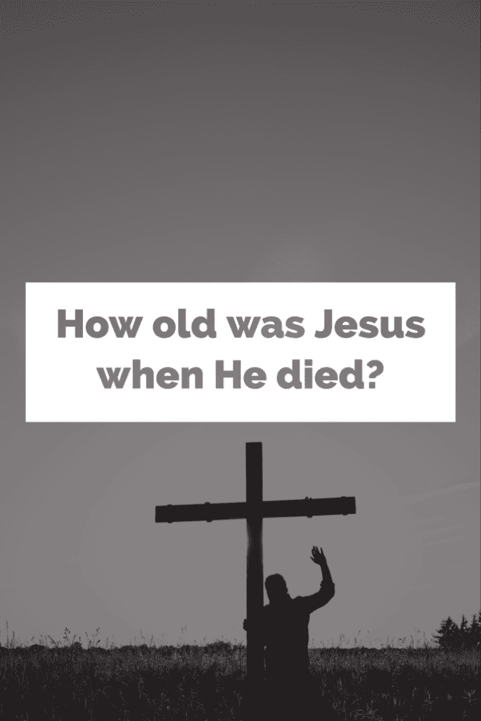How old was Jesus when He died? 