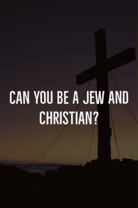 Can you be a Jew and Christian at the same time?