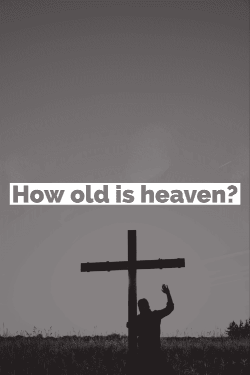 How old is heaven according to the Bible