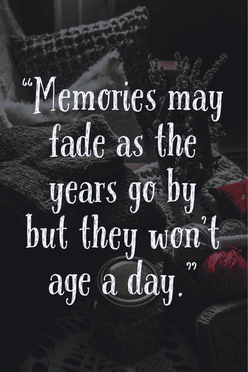 “Memories may fade as the years go by 