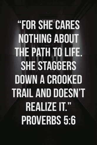 Proverbs 5:6 "For she cares nothing about the path to life. 