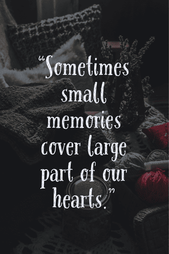 "Sometimes small memories cover large part of our hearts!"