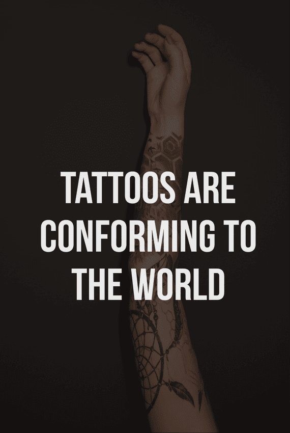 Tattoos are conforming to the culture and world.