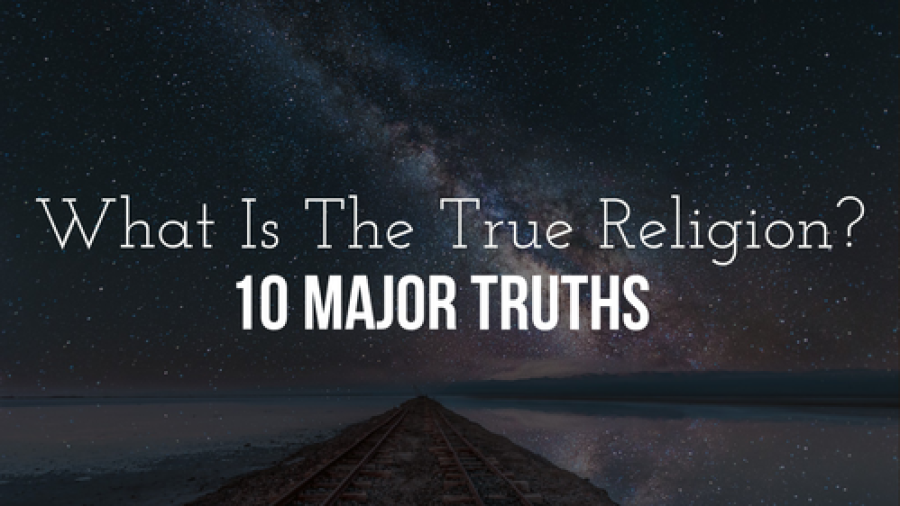 What Is The True Religion Of God? Which Is Right (10 Truths)