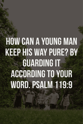 How can a young man keep his way pure? Psalm 119:9