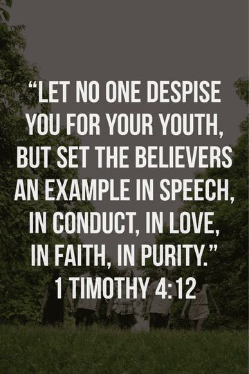 1) 1 Timothy 4:12 "Let no one despise you for your youth