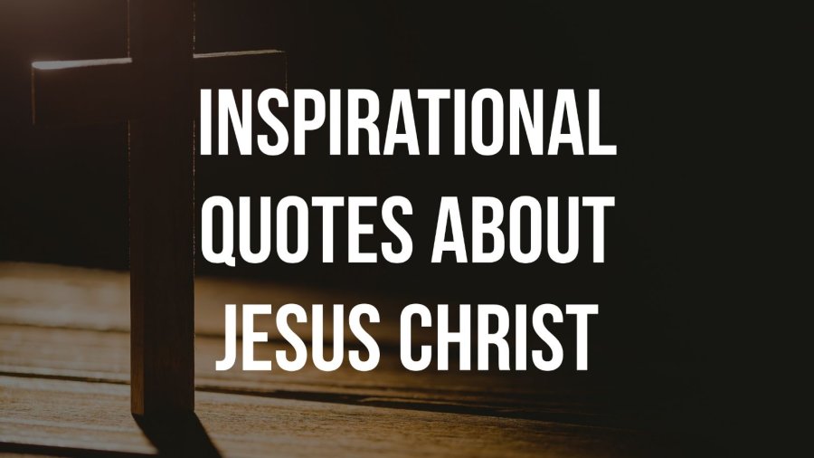 Inspirational Quotes About Jesus Christ To Encourage Your Life