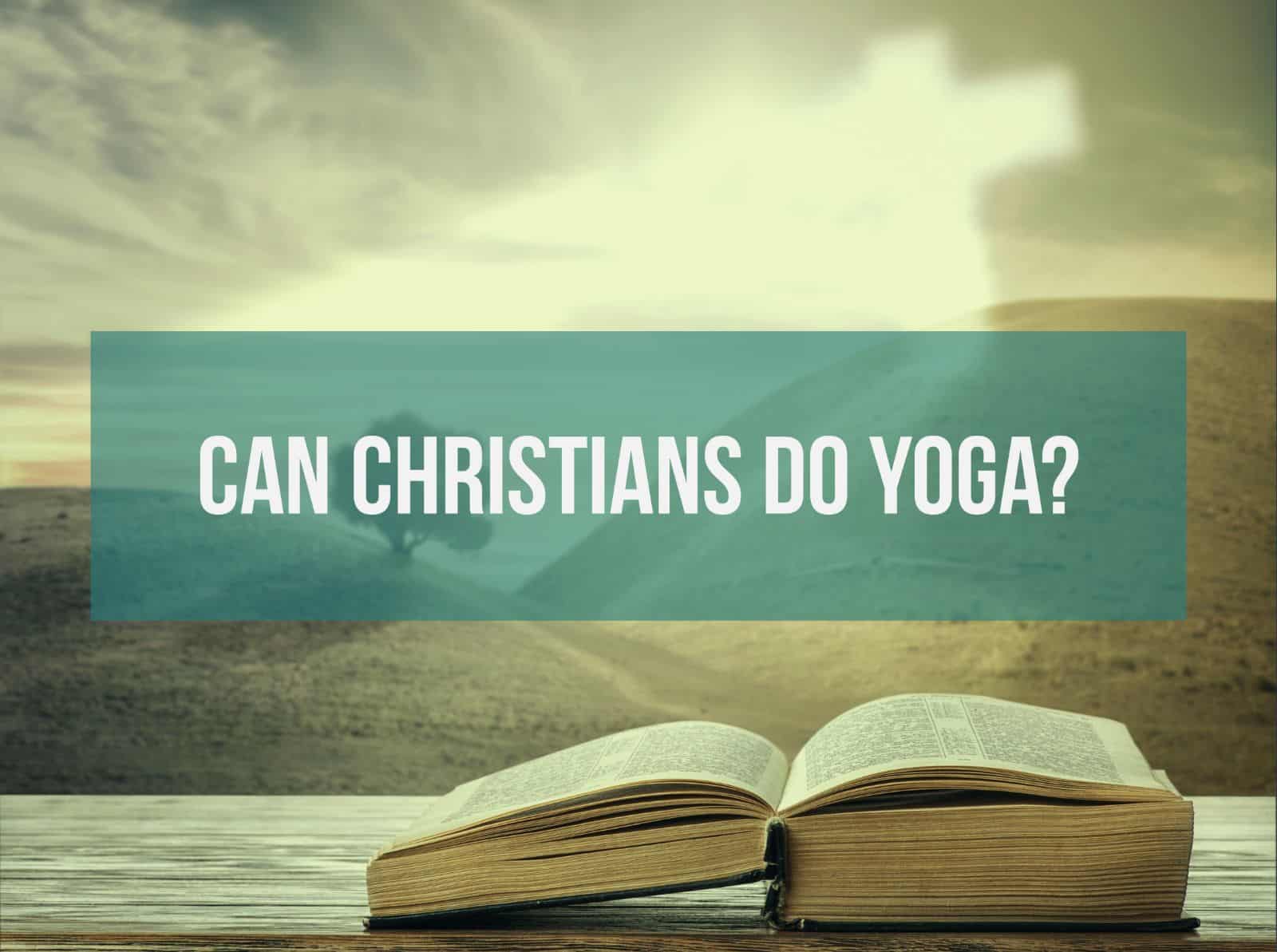 Can Christians Do Yoga? (Is It A Sin?) 5 Truths