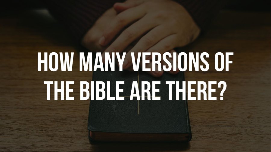 How Many Versions Of The Bible Are There Today? (1000+)