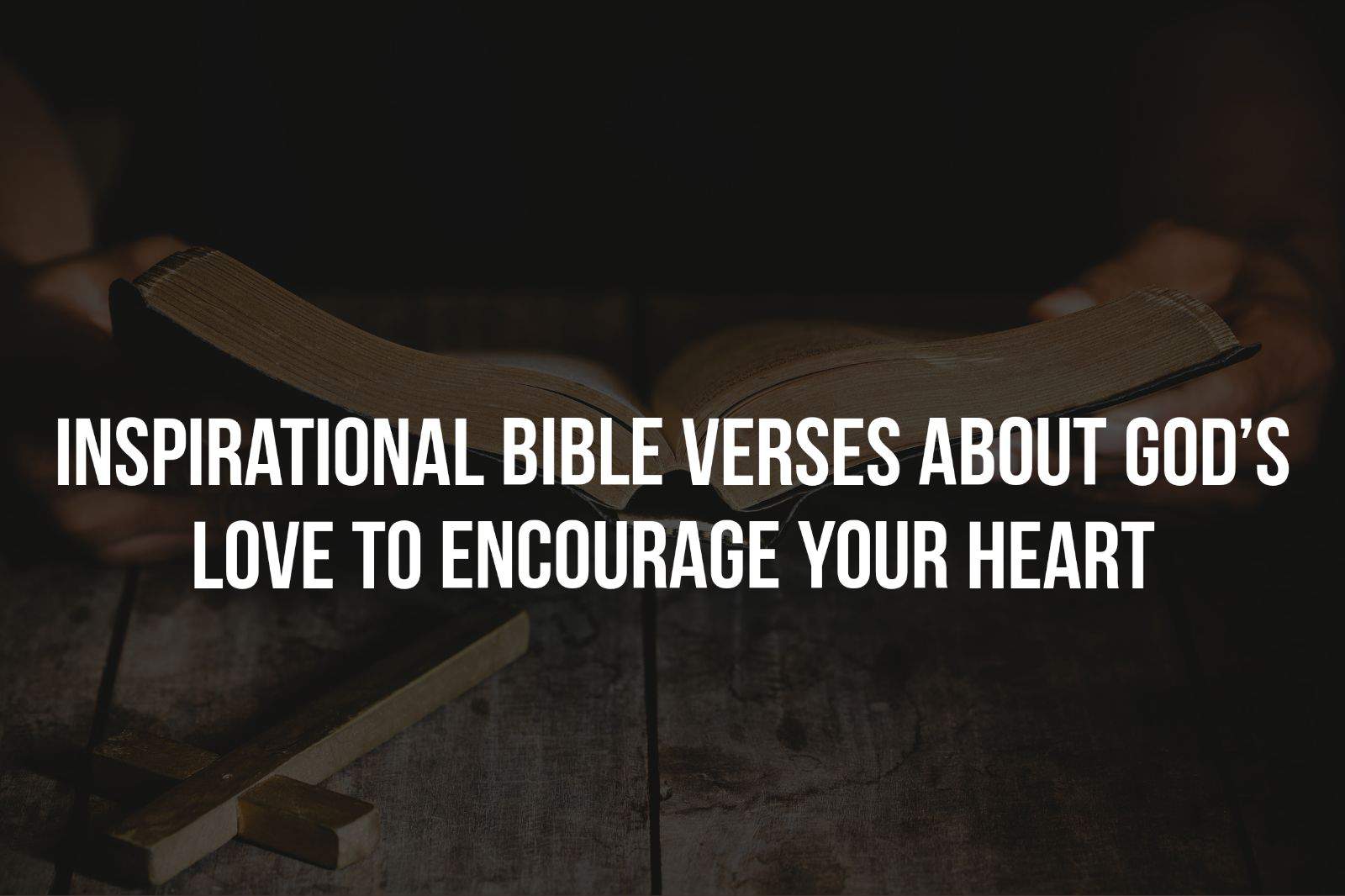 150 Encouraging Bible Verses About God's Love For Us