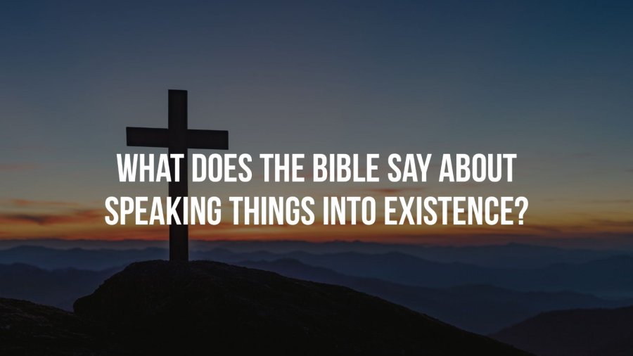 What Does The Bible Say About Speaking Things Into Existence?