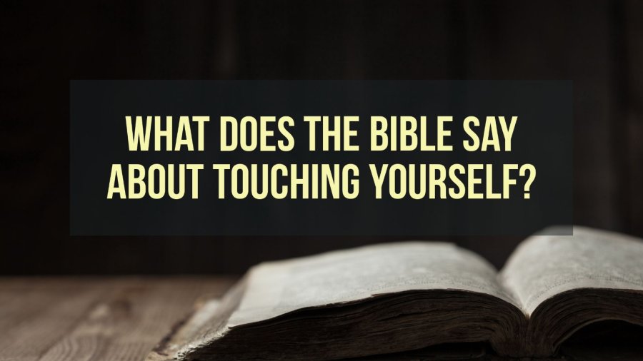 What Does The Bible Say About Touching Yourself? (7 Truths)